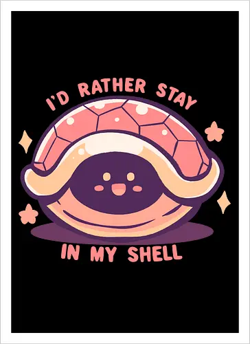 Id Rather Stay in my Shell