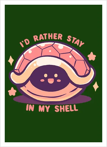 Id Rather Stay in my Shell