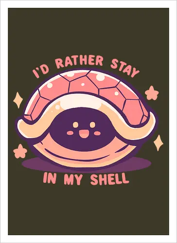 Id Rather Stay in my Shell