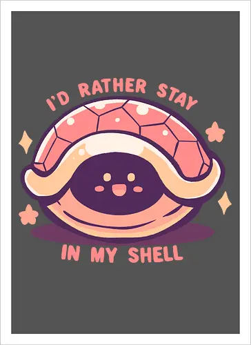 Id Rather Stay in my Shell