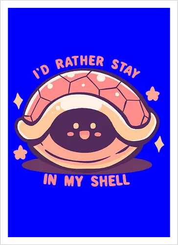 Id Rather Stay in my Shell