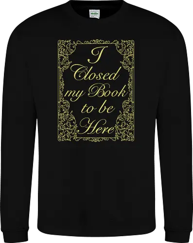 I closed my book to be here