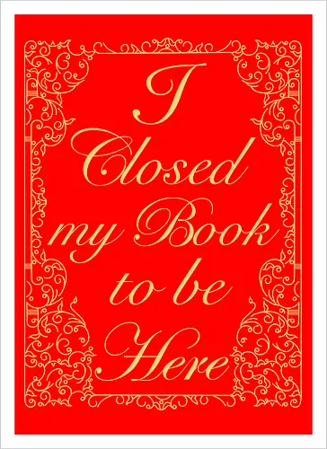 I closed my book to be here