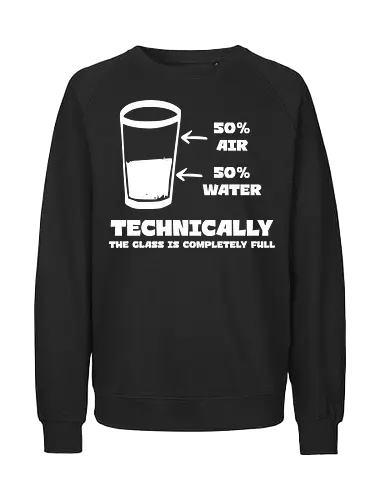 Technisch gesehen ist das Glas komplett voll – Lustiges Motiv - lustiges Spruchbild, Glas halb voll, Glas halb leer, Luft und Wasser, witzige Weisheit, Technik Spruch, Wissenschaft Humor, lustige Geschenkidee, Motivationsspruch, physikalischer Witz, lustige Poster Idee, Denkweise Humor - Fairtrade Sweatshirt