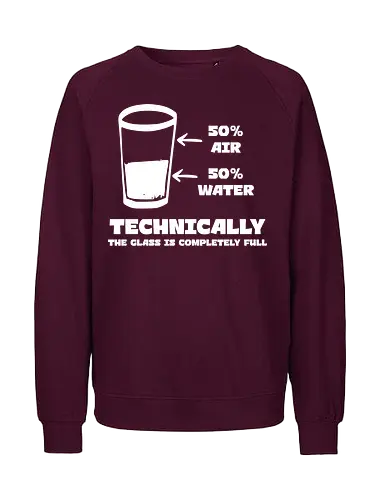 Technisch gesehen ist das Glas komplett voll – Lustiges Motiv - lustiges Spruchbild, Glas halb voll, Glas halb leer, Luft und Wasser, witzige Weisheit, Technik Spruch, Wissenschaft Humor, lustige Geschenkidee, Motivationsspruch, physikalischer Witz, lustige Poster Idee, Denkweise Humor - Fairtrade Sweatshirt
