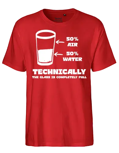 Technisch gesehen ist das Glas komplett voll – Lustiges Motiv - lustiges Spruchbild, Glas halb voll, Glas halb leer, Luft und Wasser, witzige Weisheit, Technik Spruch, Wissenschaft Humor, lustige Geschenkidee, Motivationsspruch, physikalischer Witz, lustige Poster Idee, Denkweise Humor - Fairtrade T-Shirt