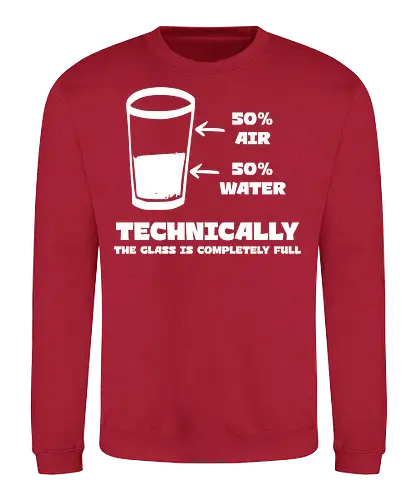 Technisch gesehen ist das Glas komplett voll – Lustiges Motiv - lustiges Spruchbild, Glas halb voll, Glas halb leer, Luft und Wasser, witzige Weisheit, Technik Spruch, Wissenschaft Humor, lustige Geschenkidee, Motivationsspruch, physikalischer Witz, lustige Poster Idee, Denkweise Humor - Sweatshirt