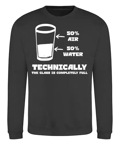 Technisch gesehen ist das Glas komplett voll – Lustiges Motiv - lustiges Spruchbild, Glas halb voll, Glas halb leer, Luft und Wasser, witzige Weisheit, Technik Spruch, Wissenschaft Humor, lustige Geschenkidee, Motivationsspruch, physikalischer Witz, lustige Poster Idee, Denkweise Humor - Sweatshirt