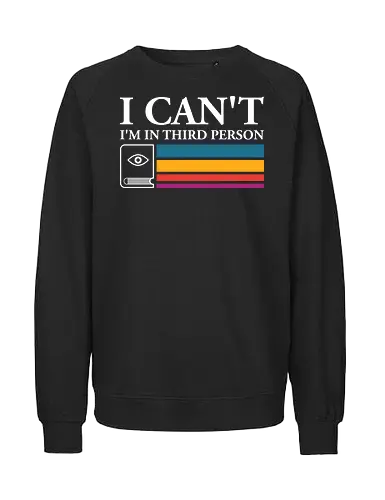 I Can't I'm In Third Person - book, bibliophile, book lover, bookish, bookworm, funny, geek, humor, library, literature, read, reader, reading, sarcasm, writer - Fairtrade Sweatshirt