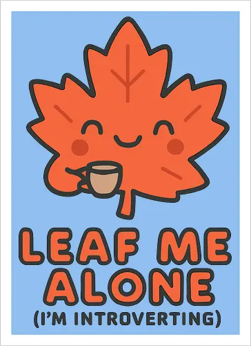 Leaf Me Alone (I'm Introverting) - Funny Autumn Pun - autumn, fall, leaf, introvert, introverting, pun, funny, cute, cozy, coffee, tea, maple leaf, book lover, quiet time, social anxiety, shy, witty, sarcastic - Kunstdruck