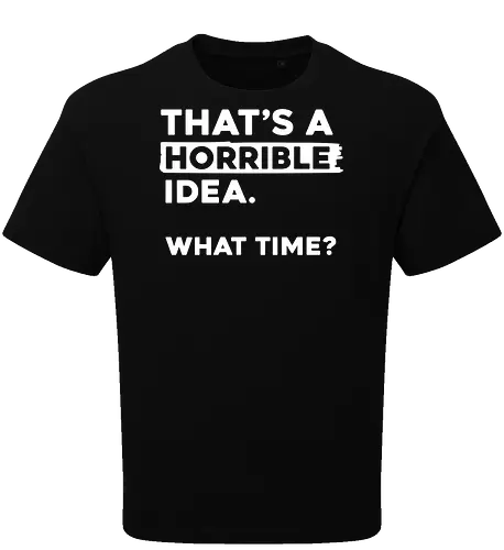 That's a Horrible Idea. What Time