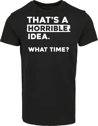 That's a Horrible Idea. What Time
