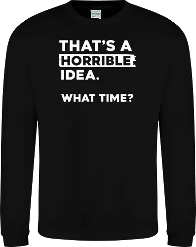 That's a Horrible Idea. What Time