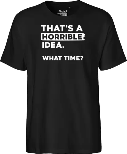 That's a Horrible Idea. What Time