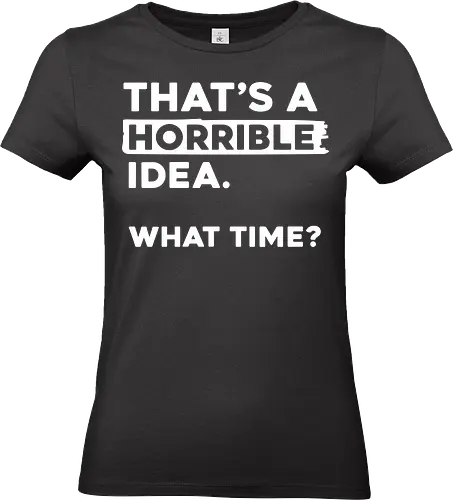 That's a Horrible Idea. What Time