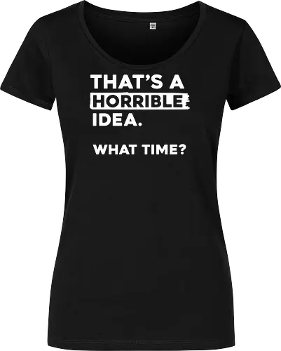 That's a Horrible Idea. What Time
