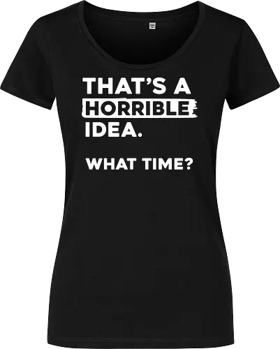 That's a Horrible Idea. What Time