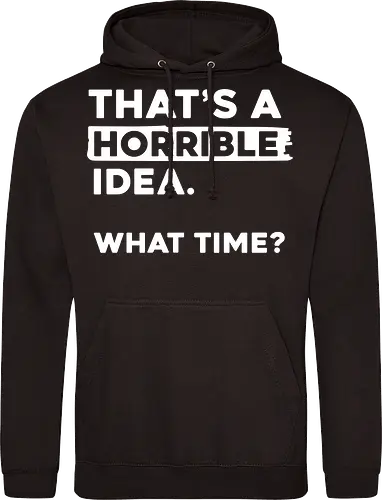 That's a Horrible Idea. What Time