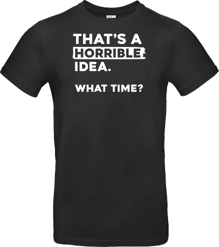 That's a Horrible Idea. What Time