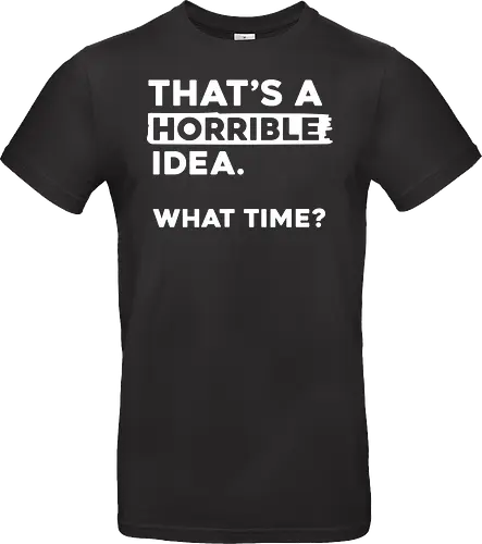 That's a Horrible Idea. What Time