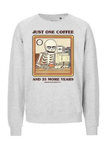 Just One Coffee - irony, sarcasm, sarcastic, skeleton, funny, joke, pun, job, work, tired, coffee - Fairtrade Sweatshirt
