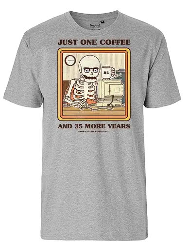Just One Coffee - irony, sarcasm, sarcastic, skeleton, funny, joke, pun, job, work, tired, coffee - Fairtrade T-Shirt