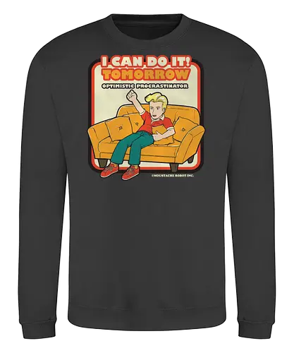 I can do it! - sarcasm, irony, sarcastic, optimism, procrastination, lazy, fun, joke, pun, meme - Sweatshirt