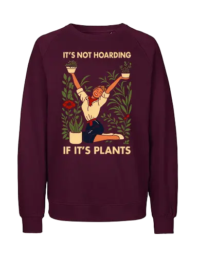 Not Hoarding Plants - plant love, plant mom, green decor, home plants, botanical art, garden vide, plant humor - Fairtrade Sweatshirt