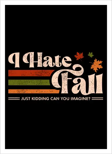 I Hate Fall - Just Kidding Can You imagine?