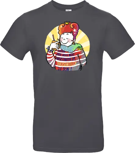 Ich bin doch heute nicht aufgestanden um durchschnittlich zu sein