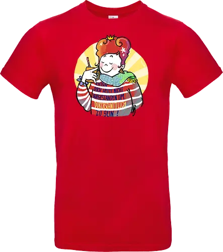 Ich bin doch heute nicht aufgestanden um durchschnittlich zu sein