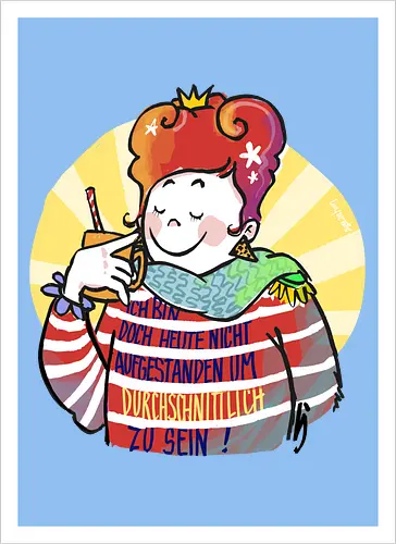 Ich bin doch heute nicht aufgestanden um durchschnittlich zu sein