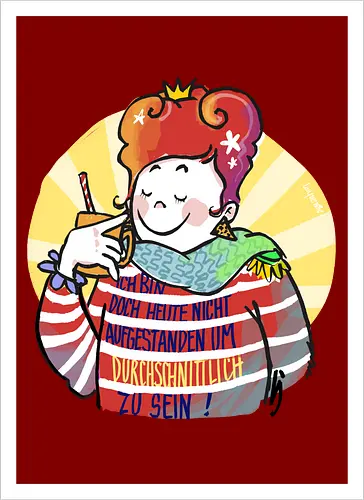 Ich bin doch heute nicht aufgestanden um durchschnittlich zu sein