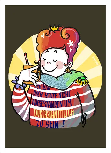 Ich bin doch heute nicht aufgestanden um durchschnittlich zu sein