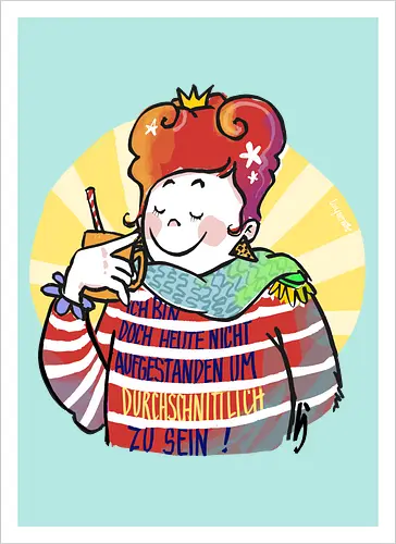Ich bin doch heute nicht aufgestanden um durchschnittlich zu sein