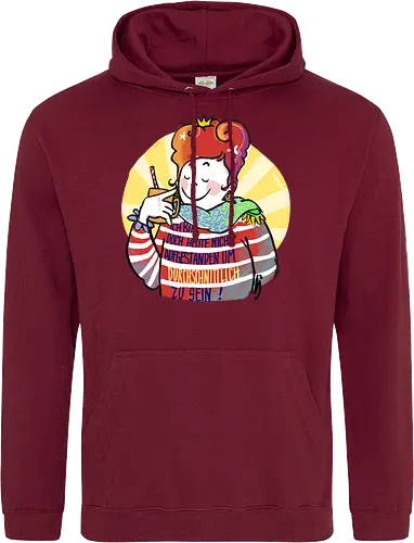 Ich bin doch heute nicht aufgestanden um durchschnittlich zu sein