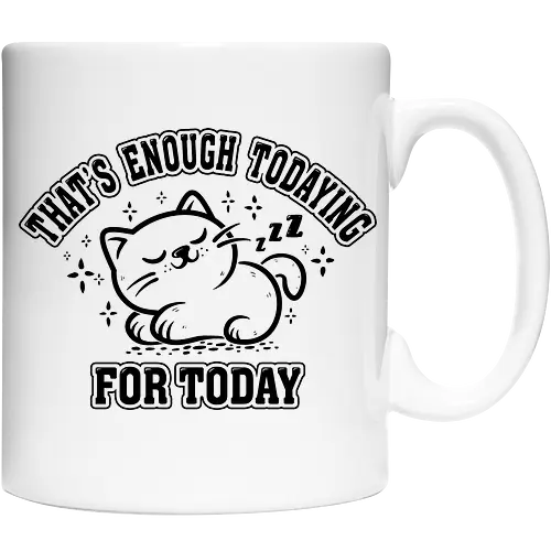 That's Enough Todaying For Today- Funny Cat