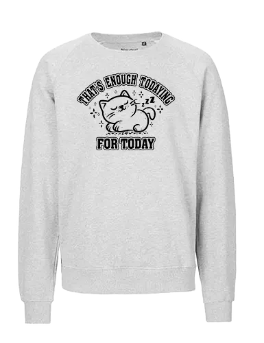 That's Enough Todaying For Today- Funny Cat - lazy, sleeping, cats, kittens, pets, animals, funny, funny cats, cute cats - Fairtrade Sweatshirt
