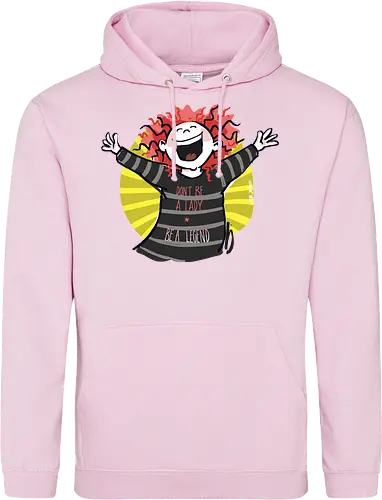 Don´t be a lady, be a legend!