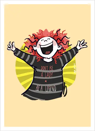 Don´t be a lady, be a legend!
