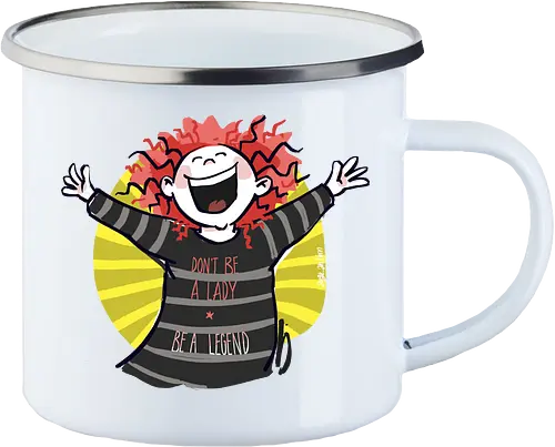 Don´t be a lady, be a legend!