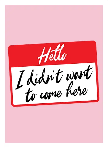 Hello I didn't want to come here 