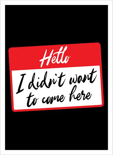 Hello I didn't want to come here 
