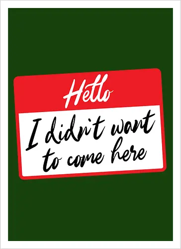 Hello I didn't want to come here 