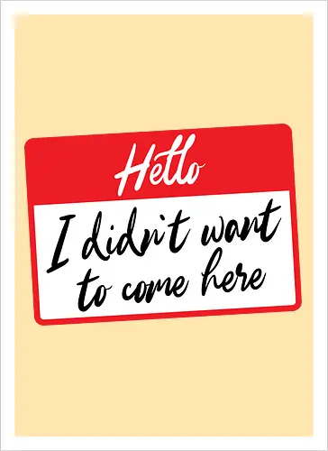 Hello I didn't want to come here 