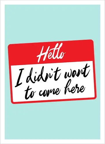 Hello I didn't want to come here 
