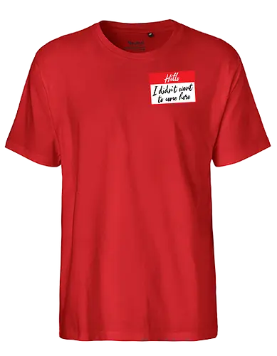 Hello I didn't want to come here  - Hello I didn't want to come here, I didn't want to come, sorry I didn't want to come, funny, hello label, labels, funny label, party shirt, anti social, antisocial - Fairtrade T-Shirt