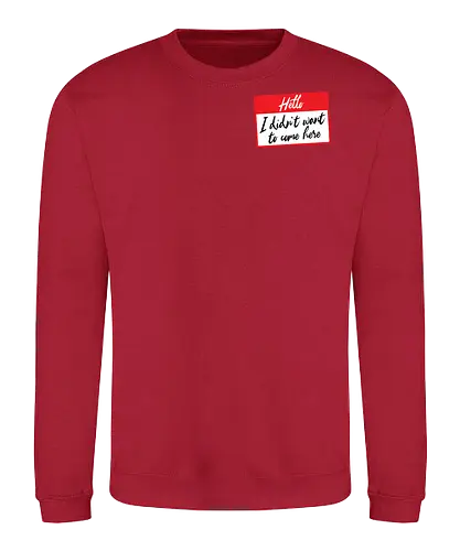 Hello I didn't want to come here  - Hello I didn't want to come here, I didn't want to come, sorry I didn't want to come, funny, hello label, labels, funny label, party shirt, anti social, antisocial - Sweatshirt