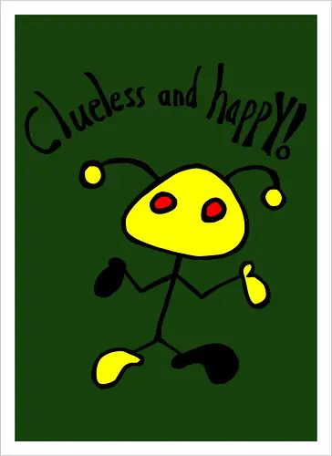 Clueless and happy!