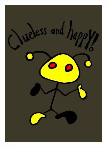 Clueless and happy!